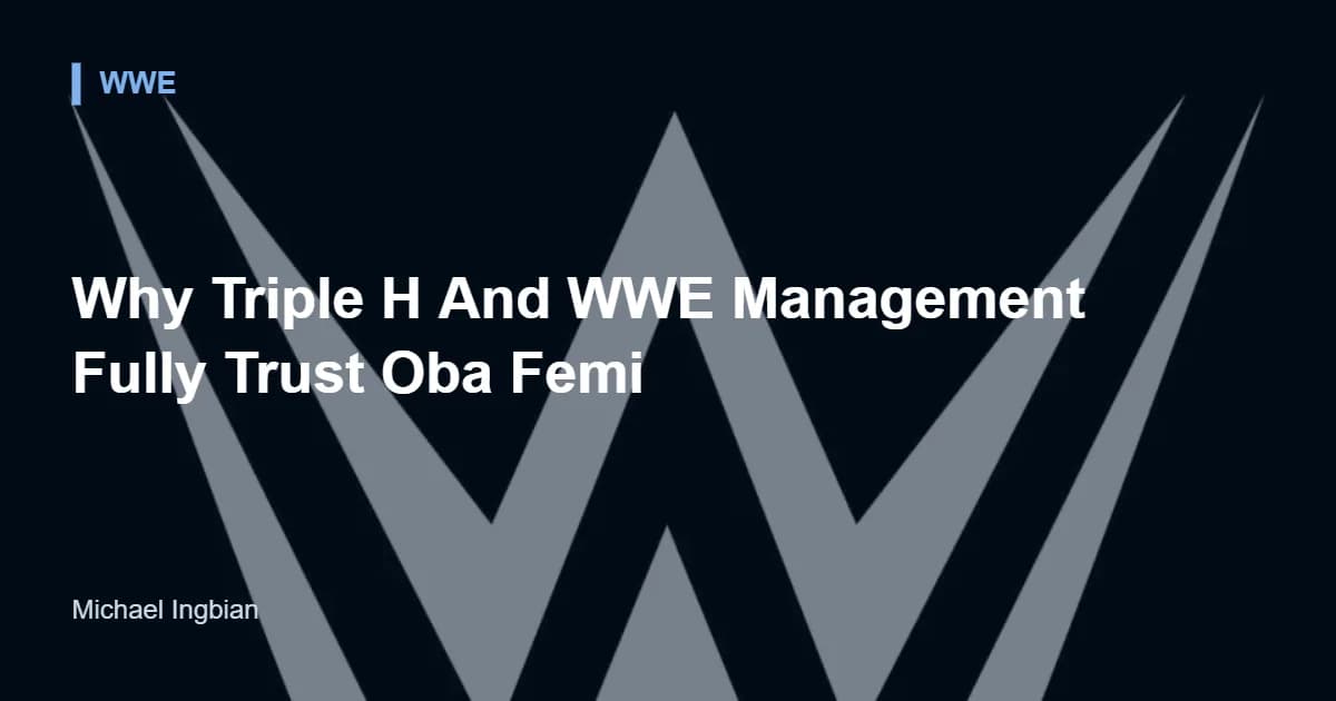 Why Triple H And WWE Management Fully Trust Oba Femi — WWE