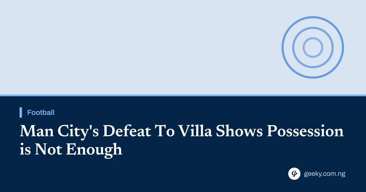Man City's Defeat To Villa Shows Possession is Not Enough
