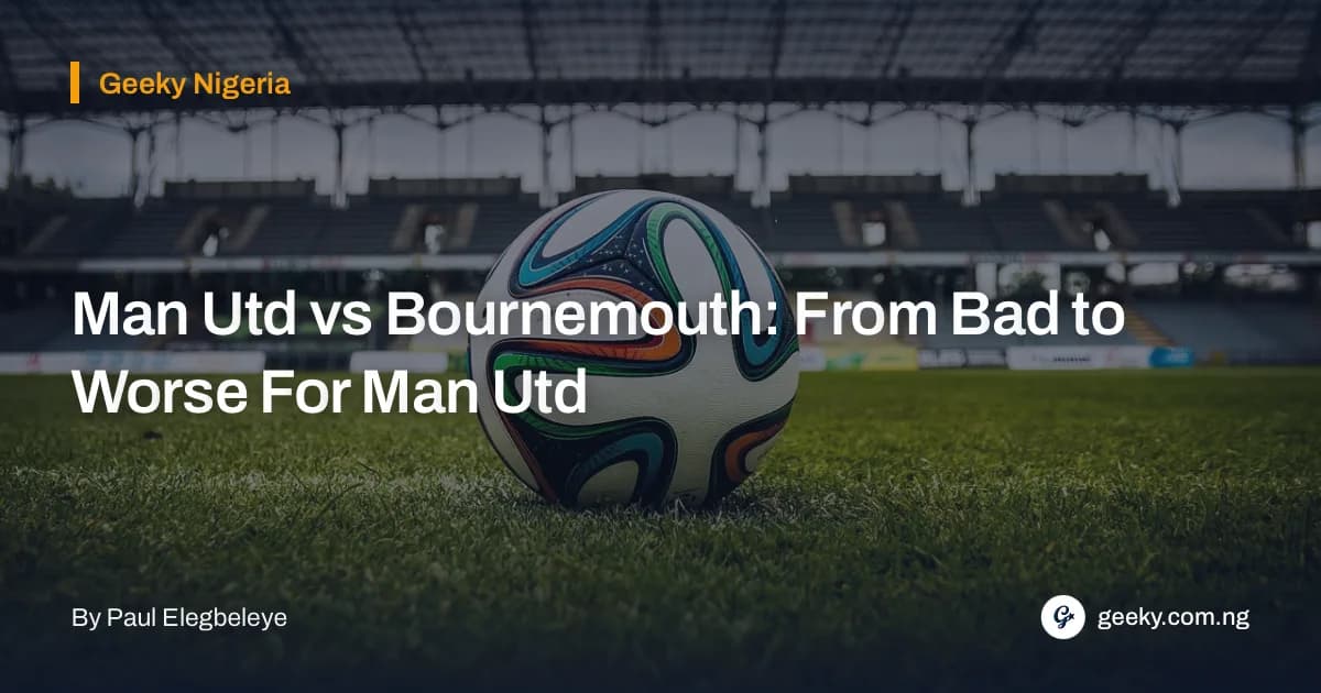 Man Utd vs Bournemouth: From Bad to Worse For Man Utd