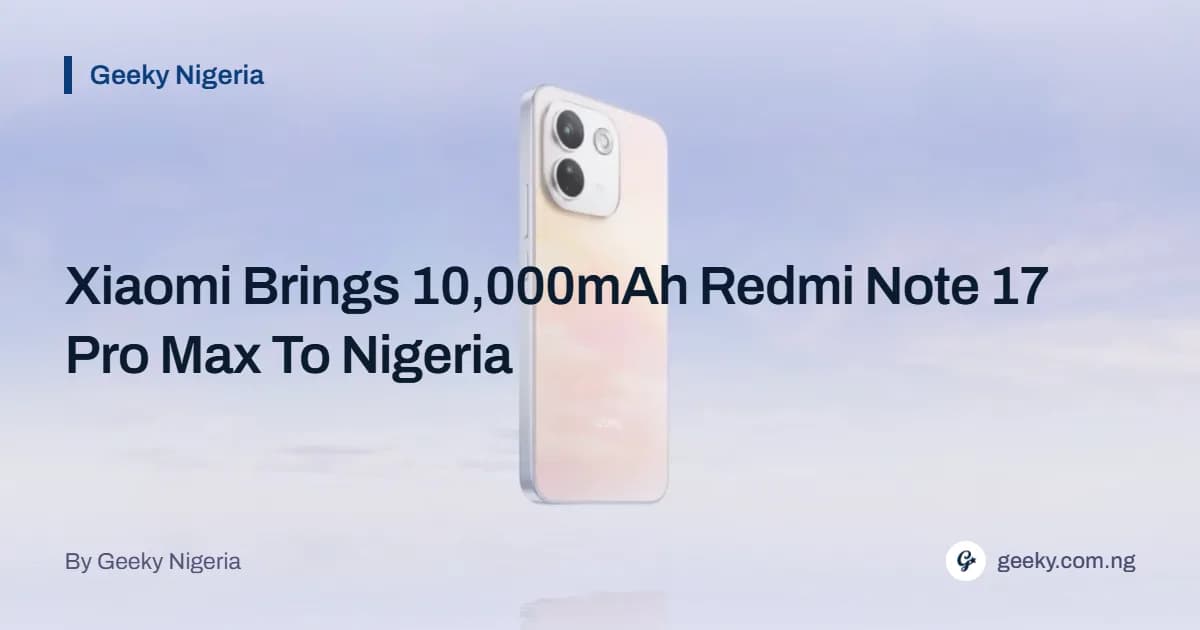 Xiaomi Brings 10,000mAh Redmi Note 17 Pro Max To Nigeria