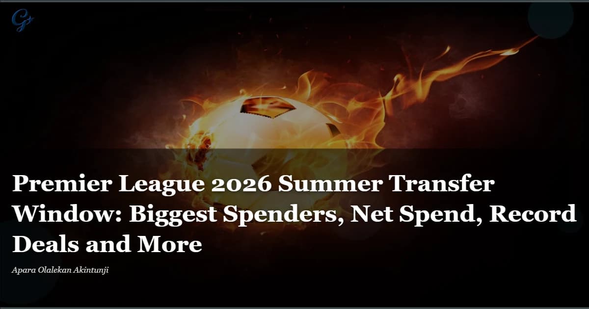 Premier League 2026 Summer Transfer Window: Biggest Spenders, Net Spend, Record Deals and More