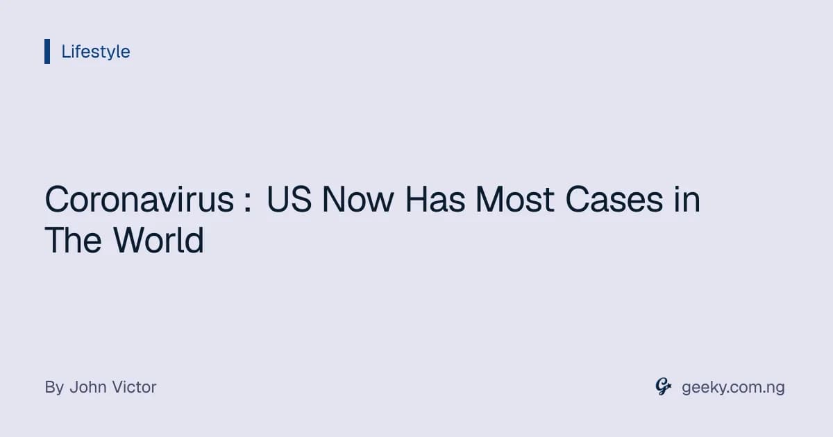 Coronavirus : US Now Has Most Cases in The World