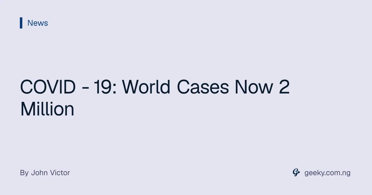 COVID - 19: World Cases Now 2 Million