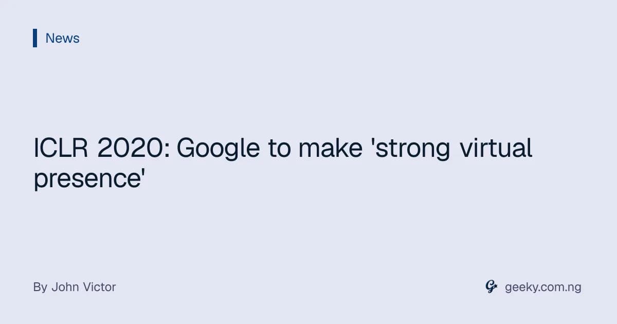 ICLR 2020: Google to make 'strong virtual presence'
