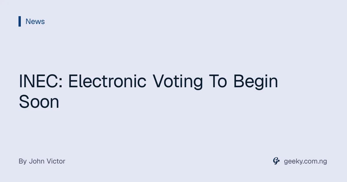 INEC: Electronic Voting To Begin Soon