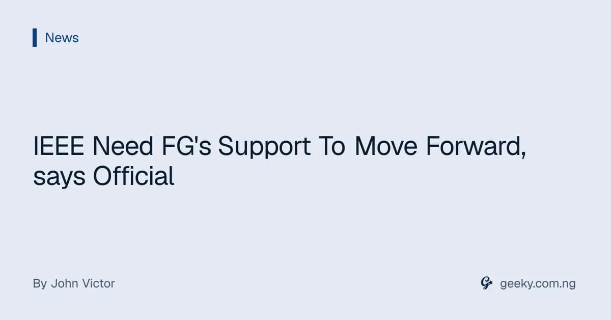 IEEE Need FG's Support To Move Forward, says Official