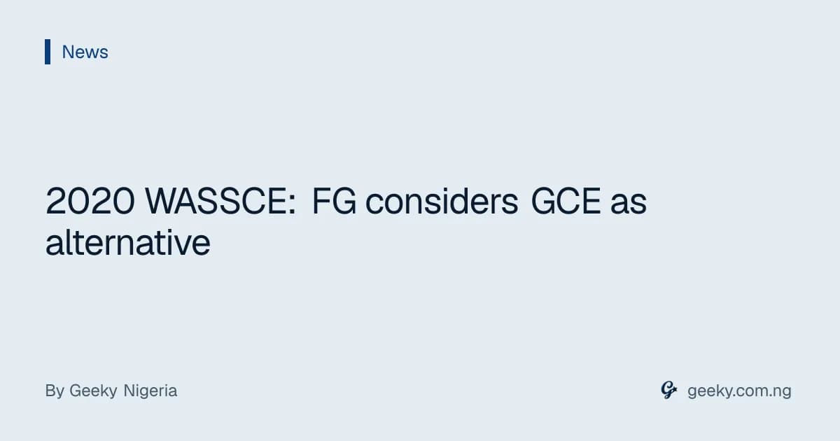 2020 WASSCE: FG considers GCE as alternative