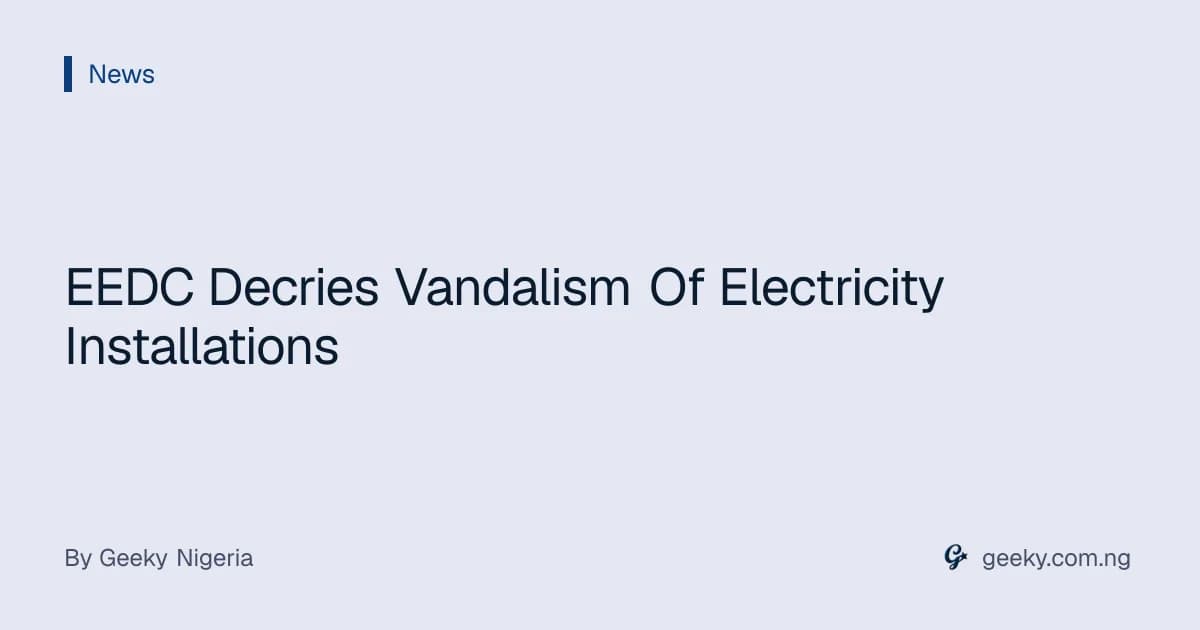 EEDC Decries Vandalism Of Electricity Installations