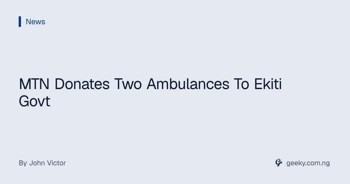 MTN Donates Two Ambulances To Ekiti Govt
