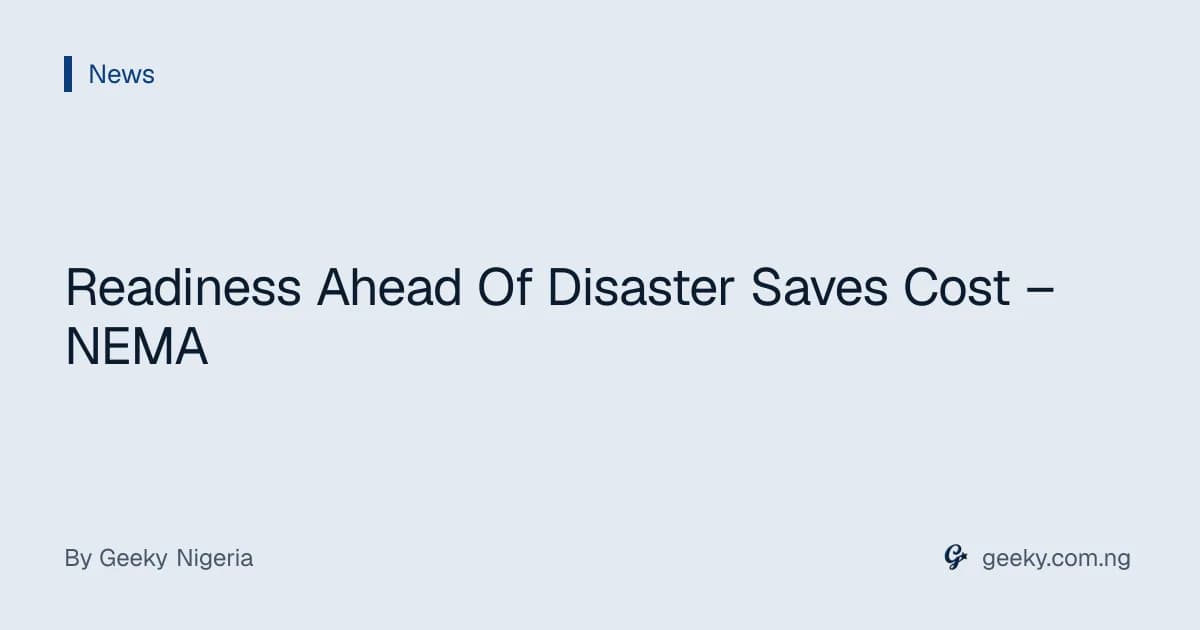 Readiness Ahead Of Disaster Saves Cost – NEMA
