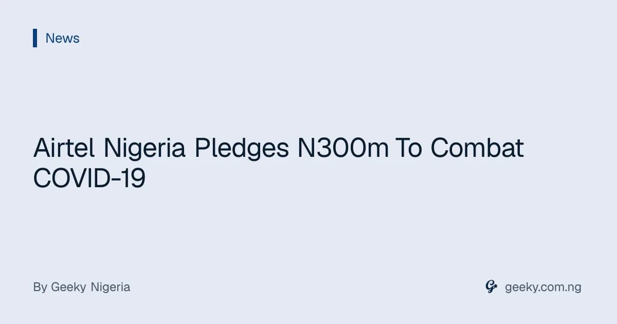 Airtel Nigeria Pledges N300m To Combat COVID-19