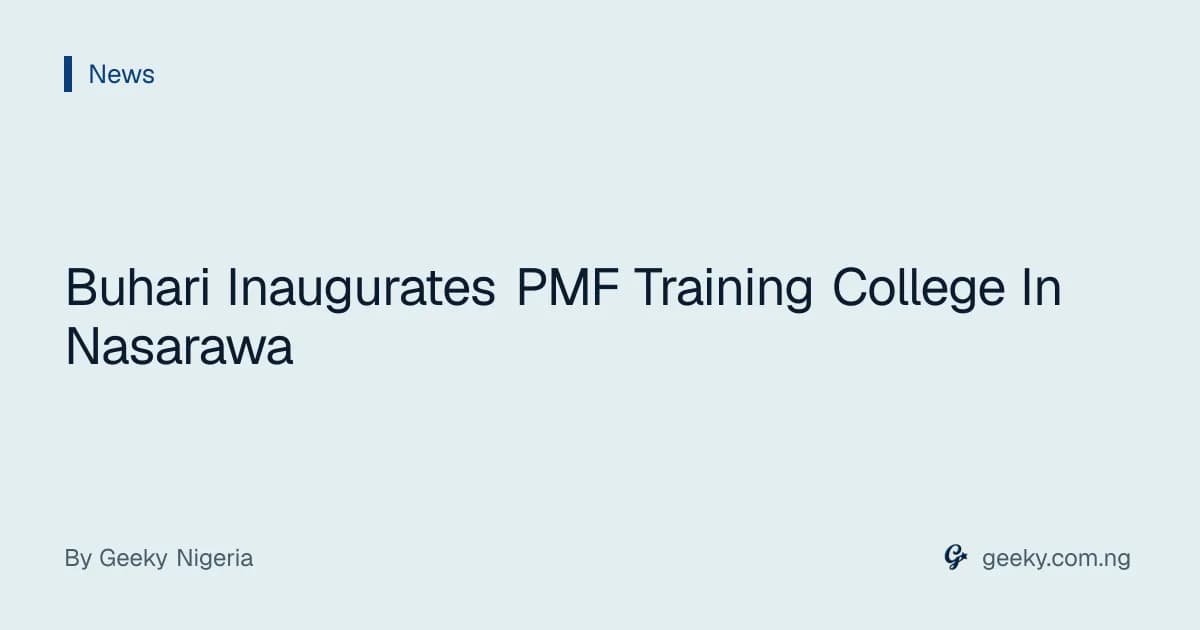 Buhari Inaugurates PMF Training College In Nasarawa