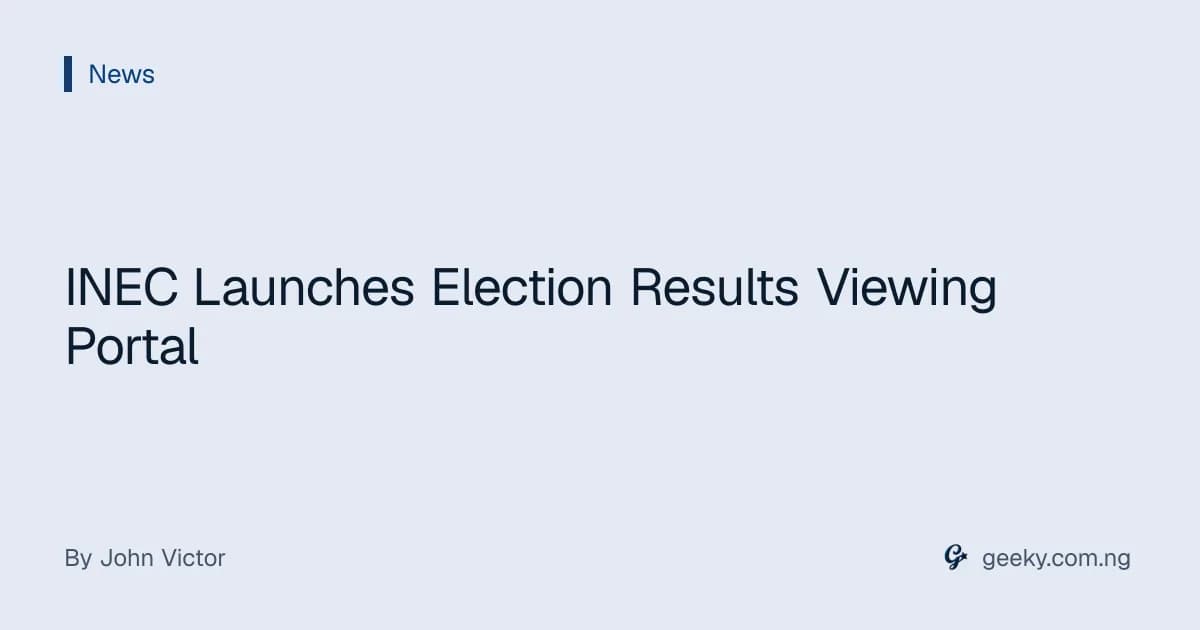 INEC Launches Election Results Viewing Portal