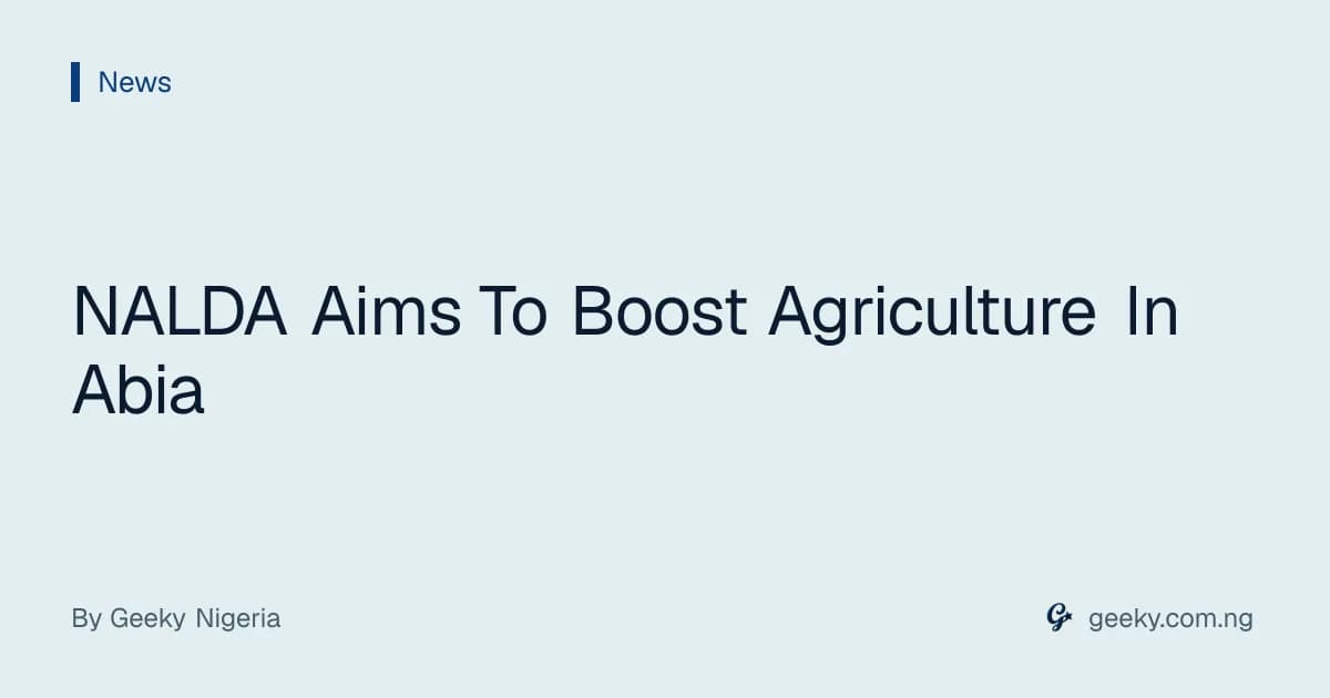 NALDA Aims To Boost Agriculture In Abia