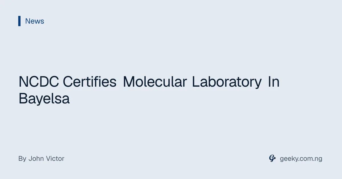 NCDC Certifies Molecular Laboratory In Bayelsa