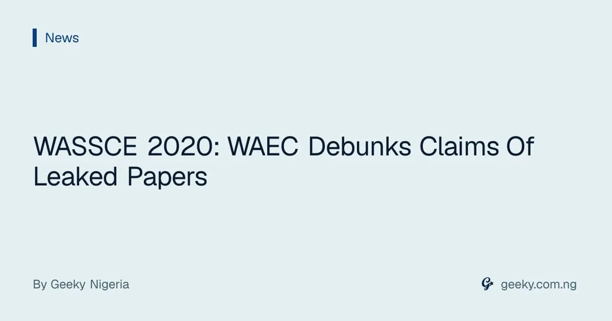 WASSCE 2020: WAEC Debunks Claims Of Leaked Papers