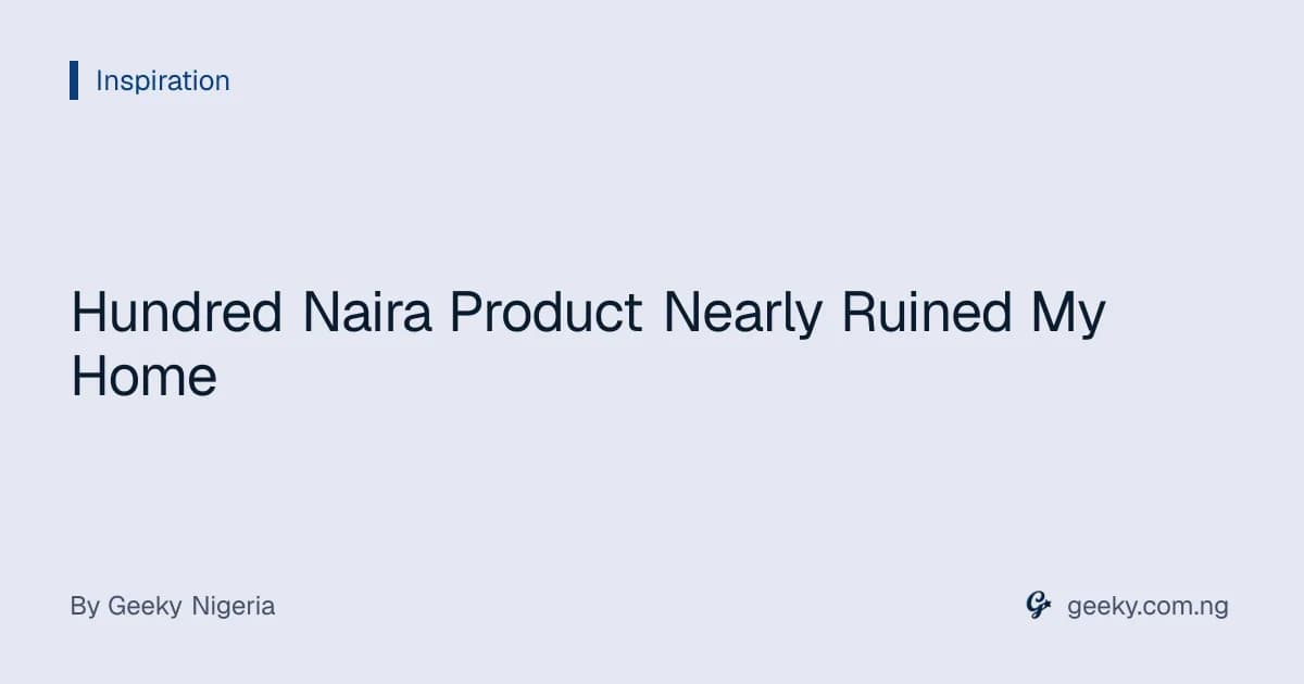 Hundred Naira Product Nearly Ruined My Home