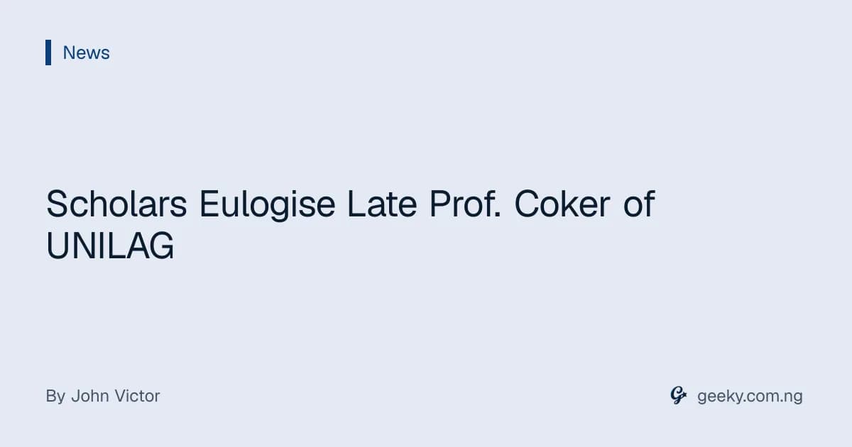 Scholars Eulogise Late Prof. Coker of UNILAG