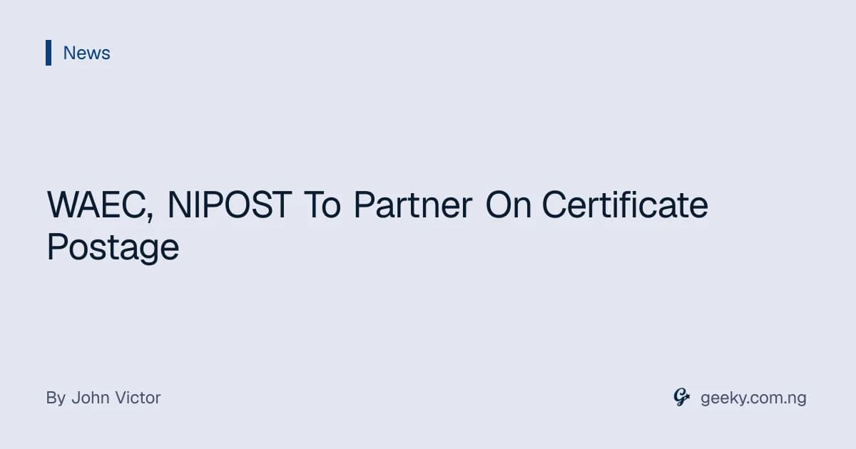 WAEC, NIPOST To Partner On Certificate Postage