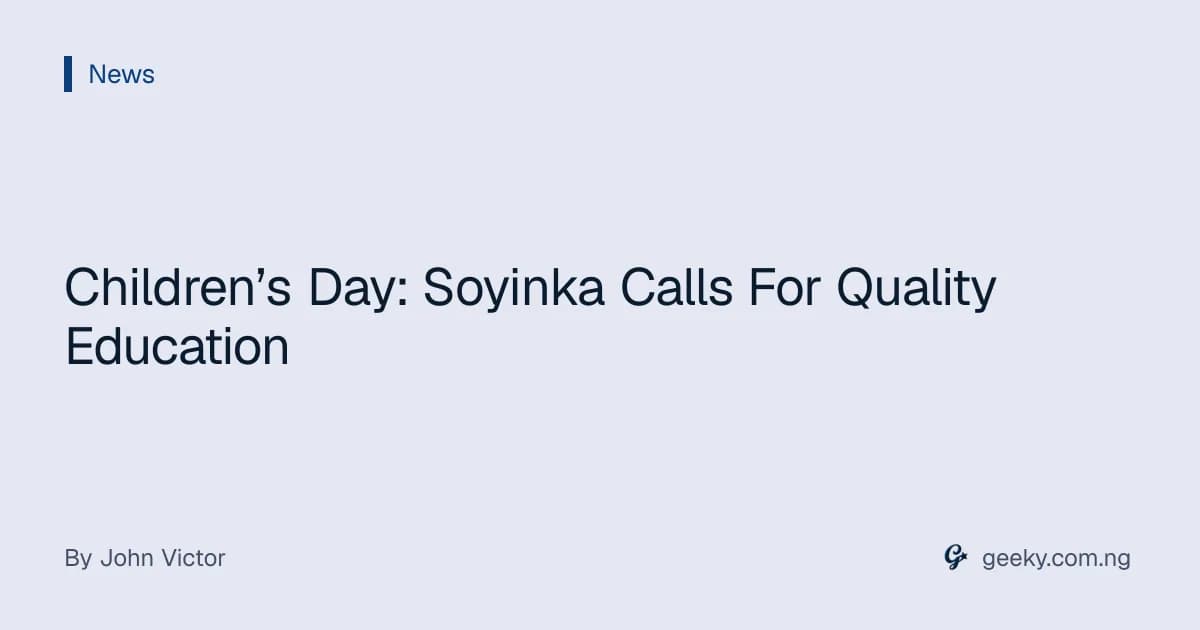 Children’s Day: Soyinka Calls For Quality Education