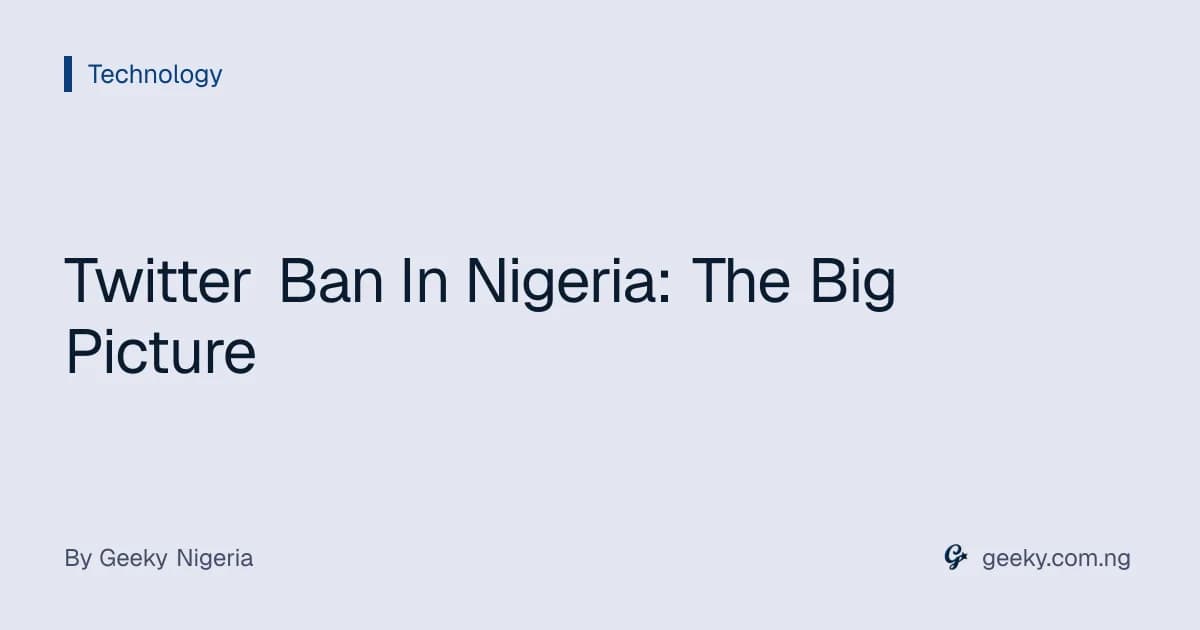 Twitter Ban In Nigeria: The Big Picture