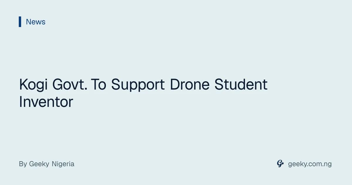 Kogi Govt. To Support Drone Student Inventor