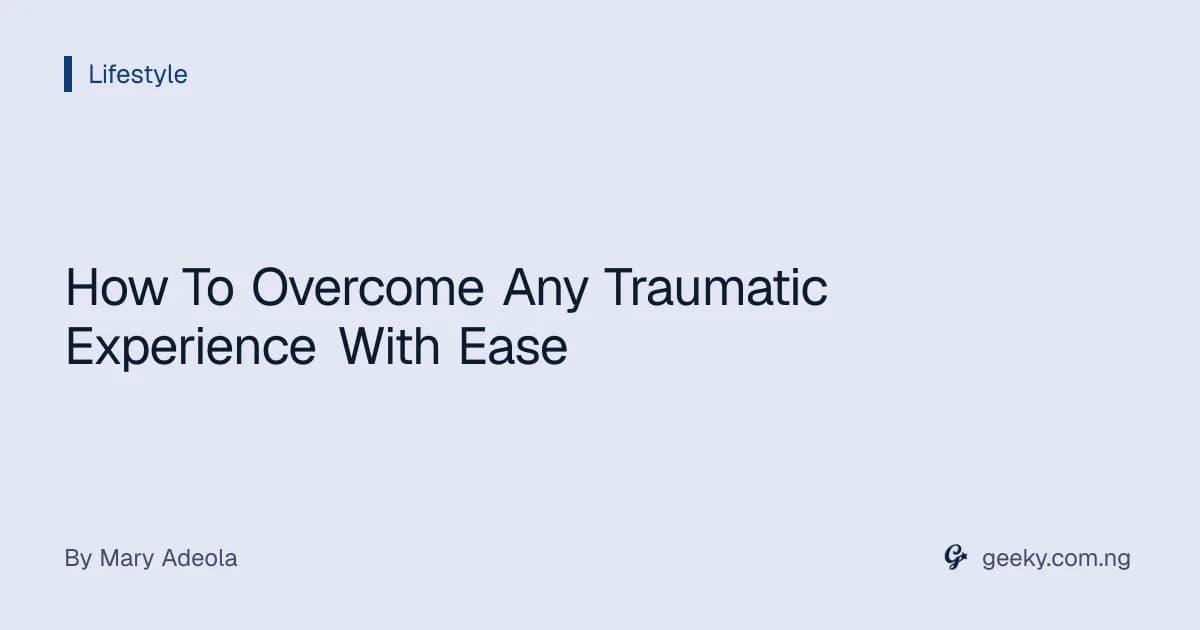 How To Overcome Any Traumatic Experience With Ease