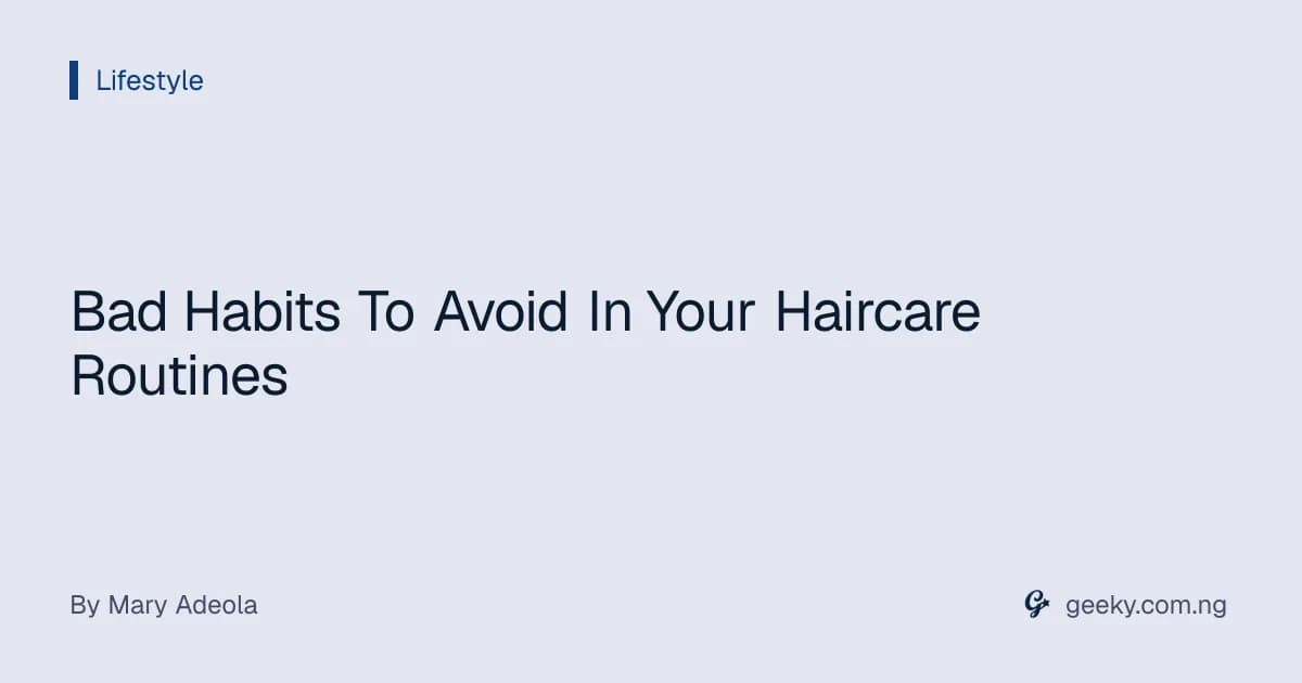 Bad Habits To Avoid In Your Haircare Routines