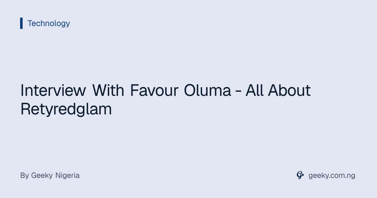 Interview With Favour Oluma - All About Retyredglam