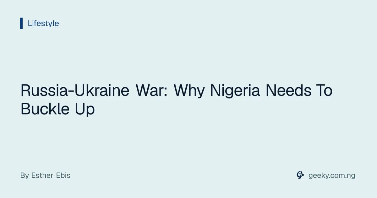 Russia-Ukraine War: Why Nigeria Needs To Buckle Up