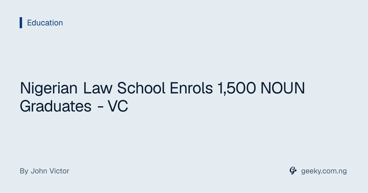 Nigerian Law School Enrols 1,500 NOUN Graduates - VC