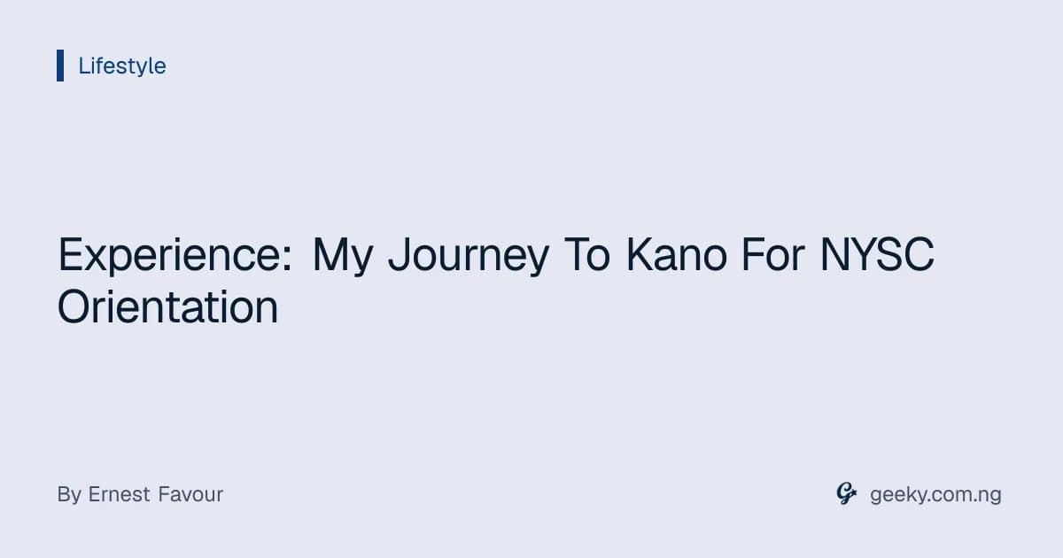Experience: My Journey To Kano For NYSC Orientation