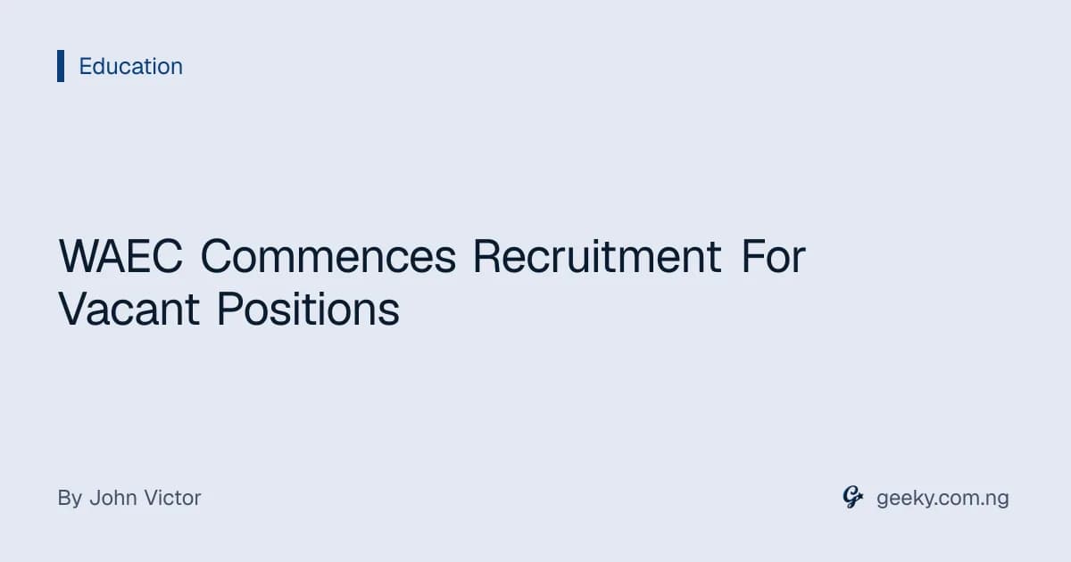 WAEC Commences Recruitment For Vacant Positions