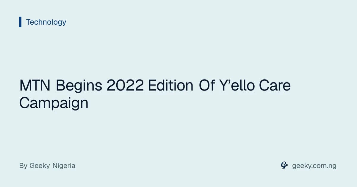 MTN Begins 2022 Edition Of Y’ello Care Campaign