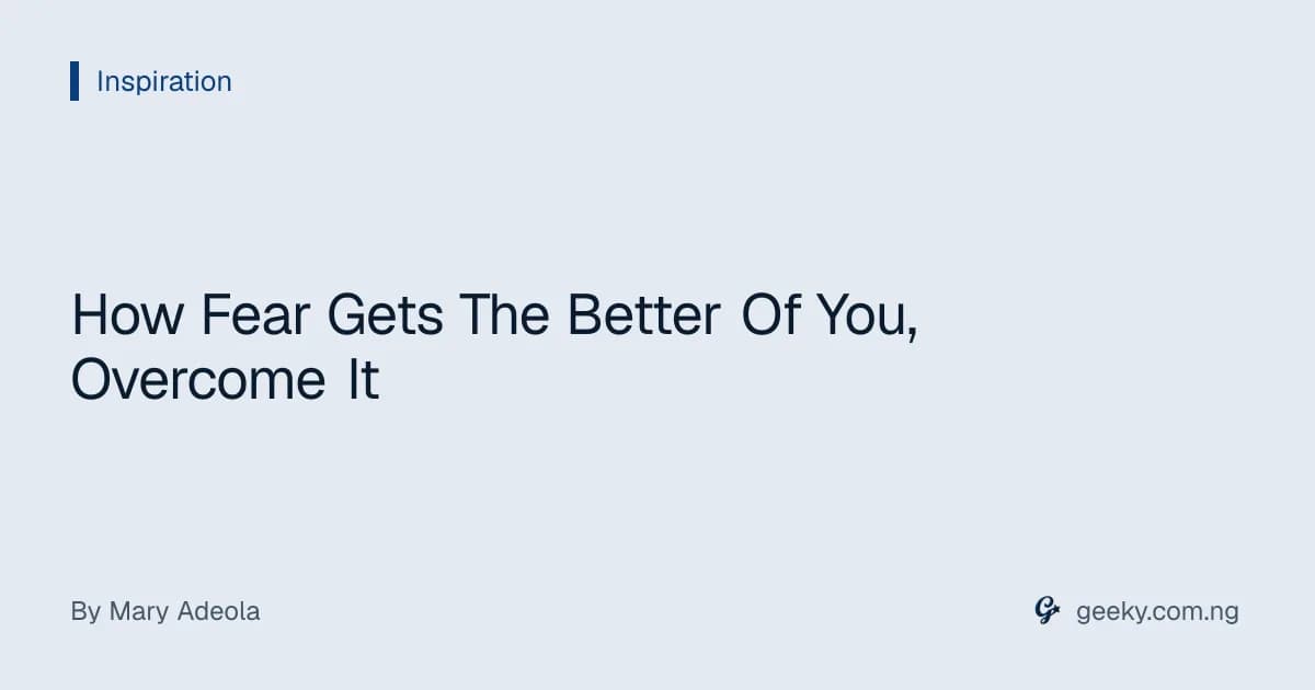 How Fear Gets The Better Of You, Overcome It