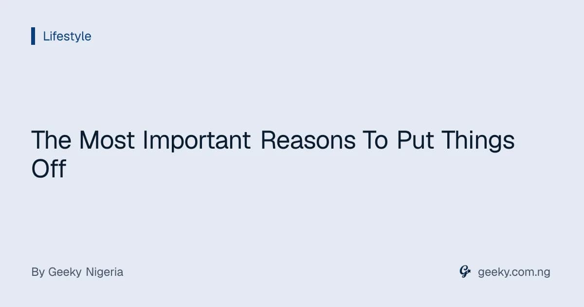 The Most Important Reasons To Put Things Off