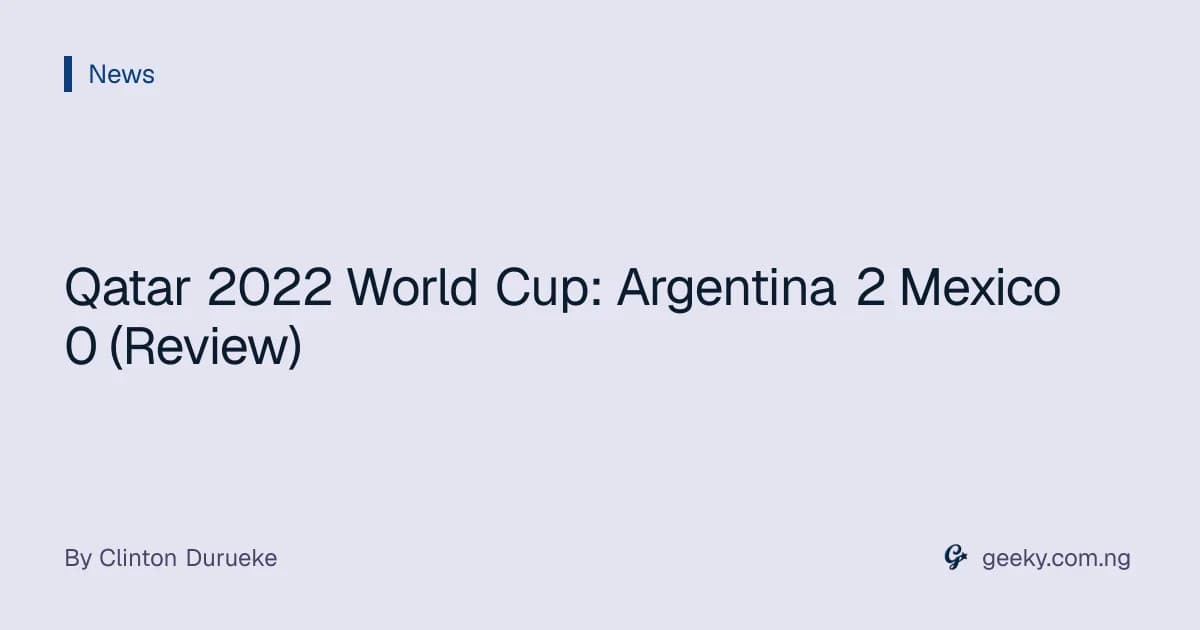 Qatar 2022 World Cup: Argentina 2 Mexico 0 (Review)