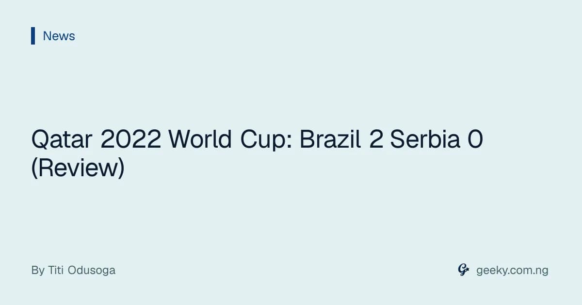 Qatar 2022 World Cup: Brazil 2 Serbia 0 (Review)