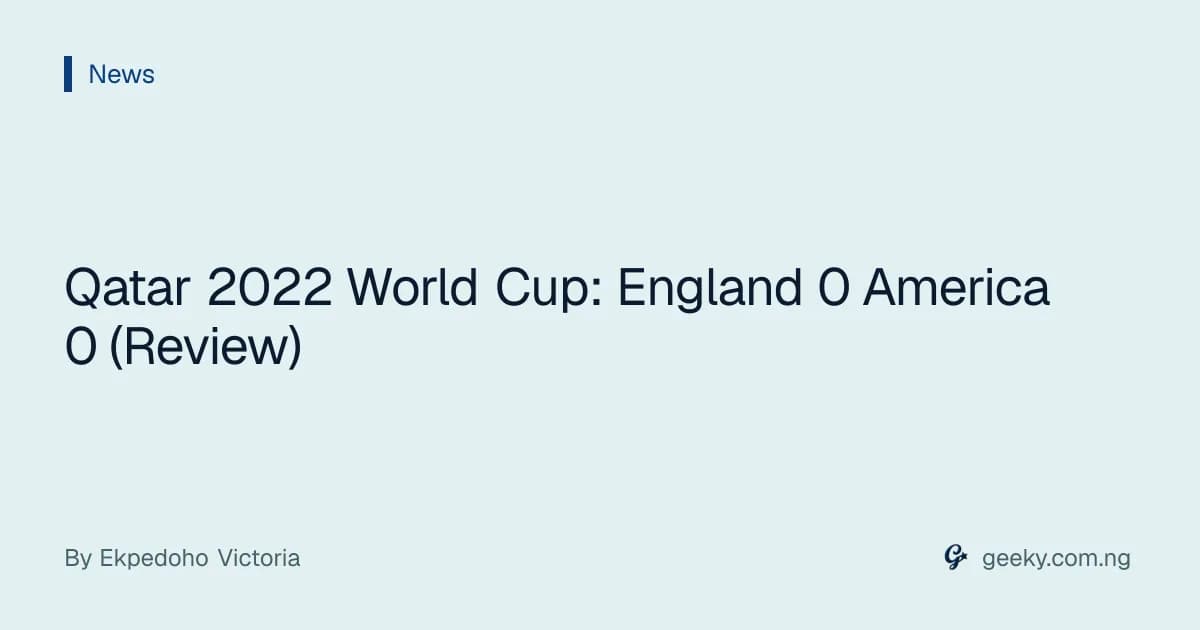 Qatar 2022 World Cup: England 0 America 0 (Review)