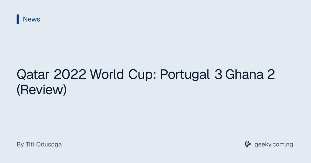 Qatar 2022 World Cup: Portugal 3 Ghana 2 (Review)