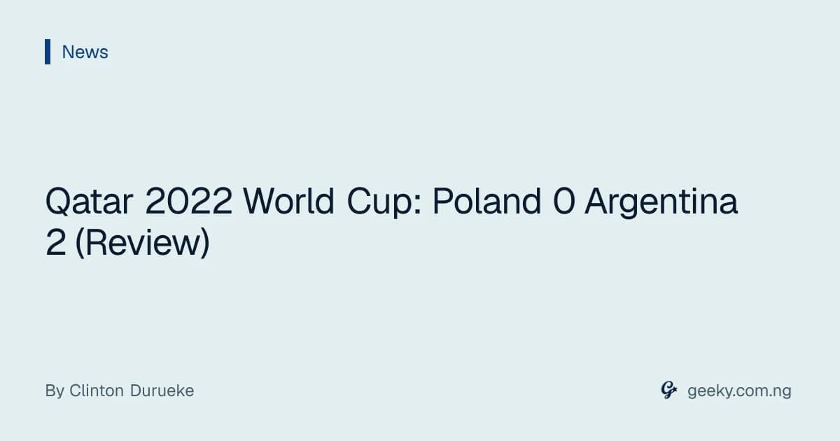 Qatar 2022 World Cup: Poland 0 Argentina 2 (Review)