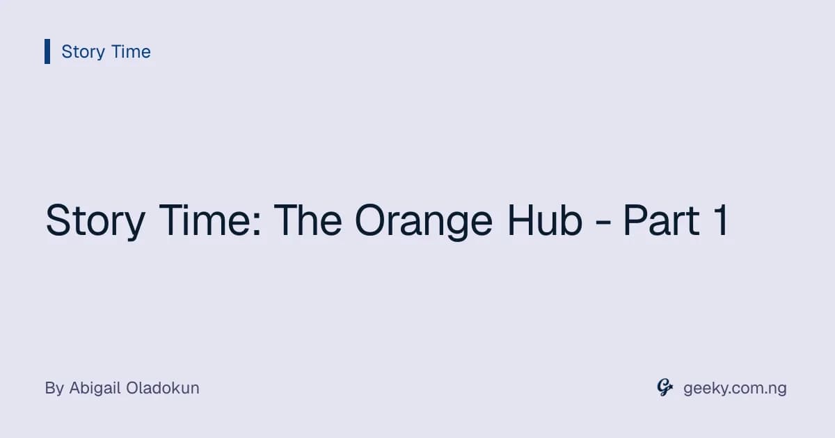 Story Time: The Orange Hub - Part 1