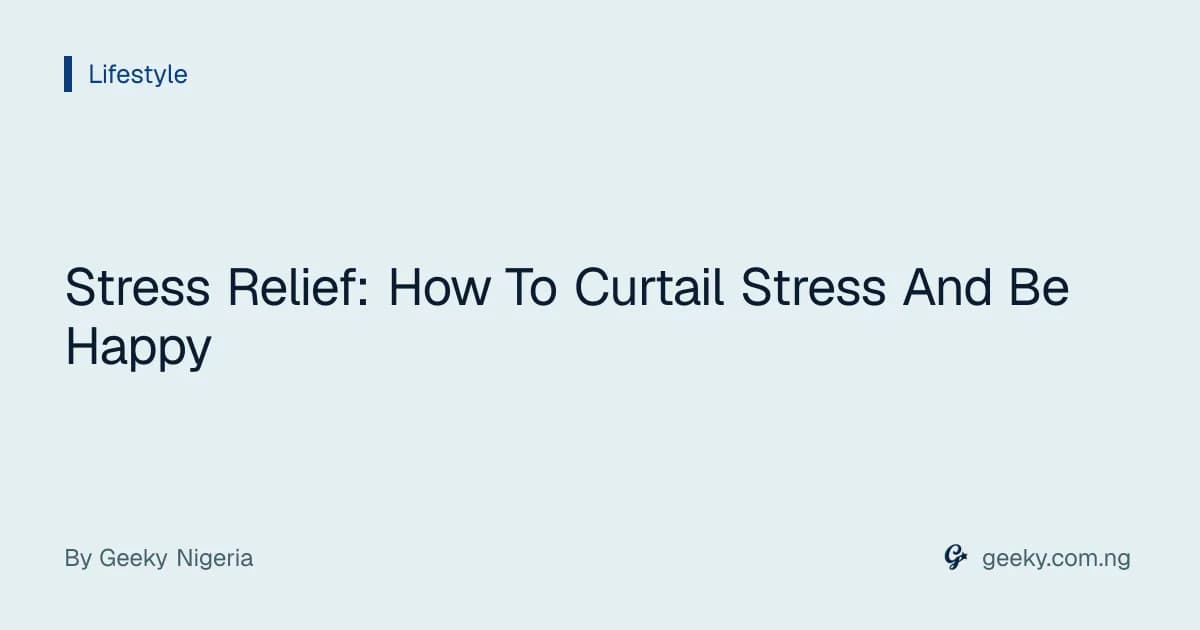 Stress Relief: How To Curtail Stress And Be Happy