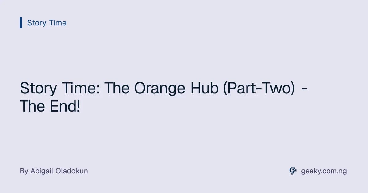 Story Time: The Orange Hub (Part-Two) - The End!