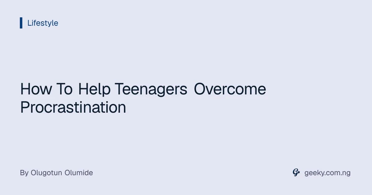 How To Help Teenagers Overcome Procrastination