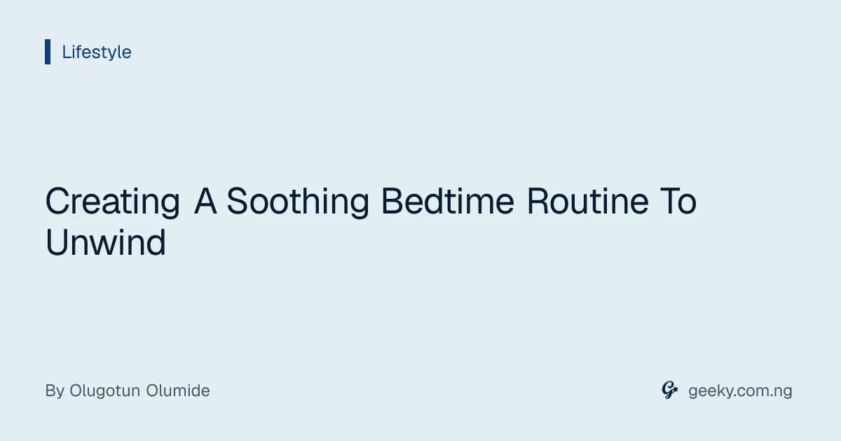 Creating A Soothing Bedtime Routine To Unwind