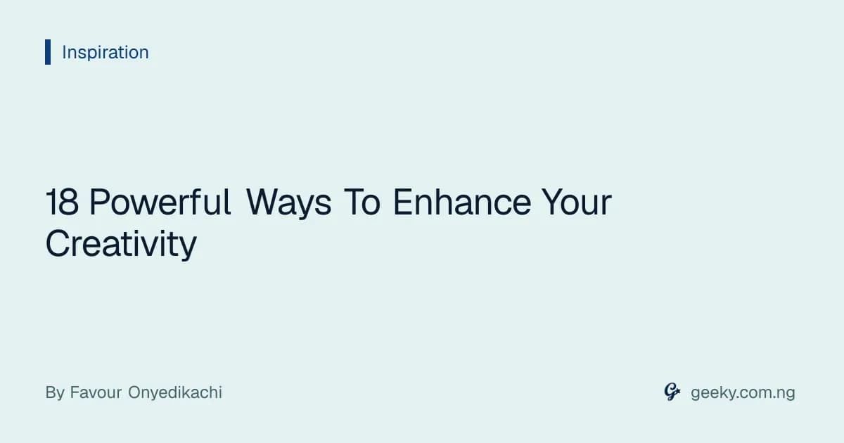 18 Powerful Ways To Enhance Your Creativity