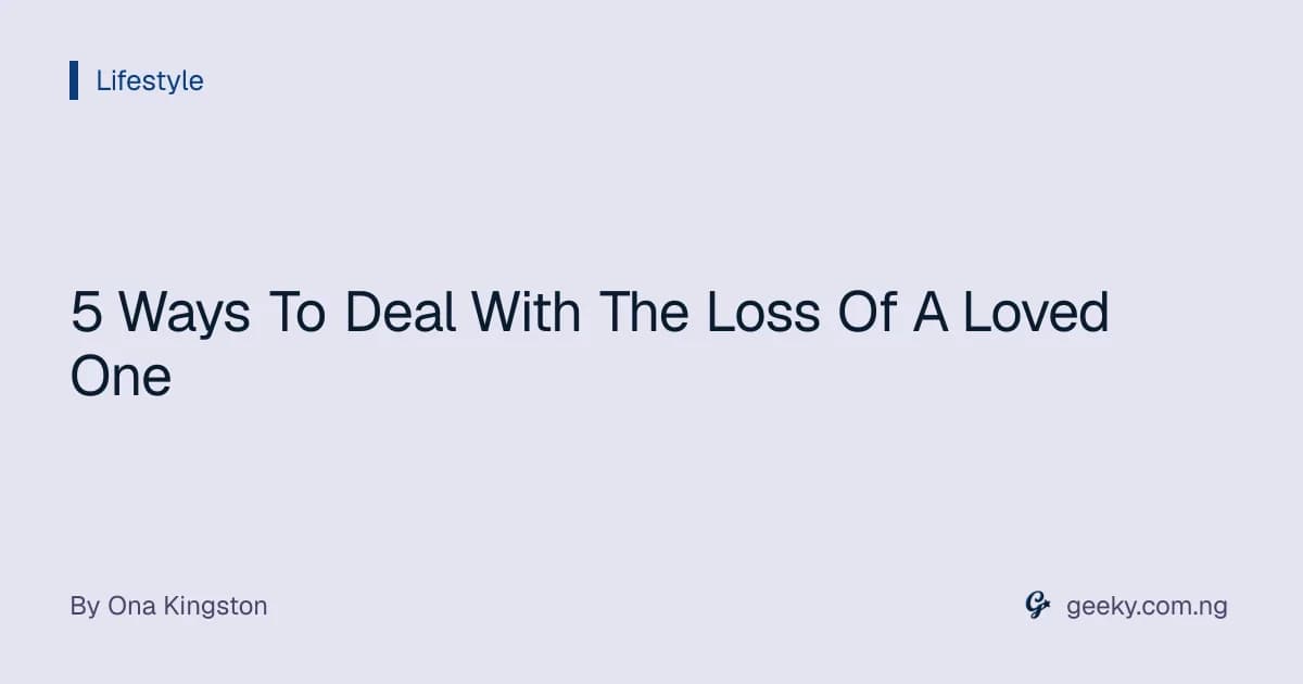 5 Ways To Deal With The Loss Of A Loved One