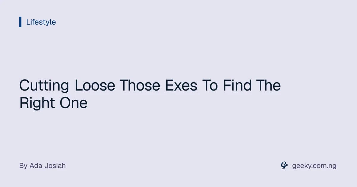 Cutting Loose Those Exes To Find The Right One