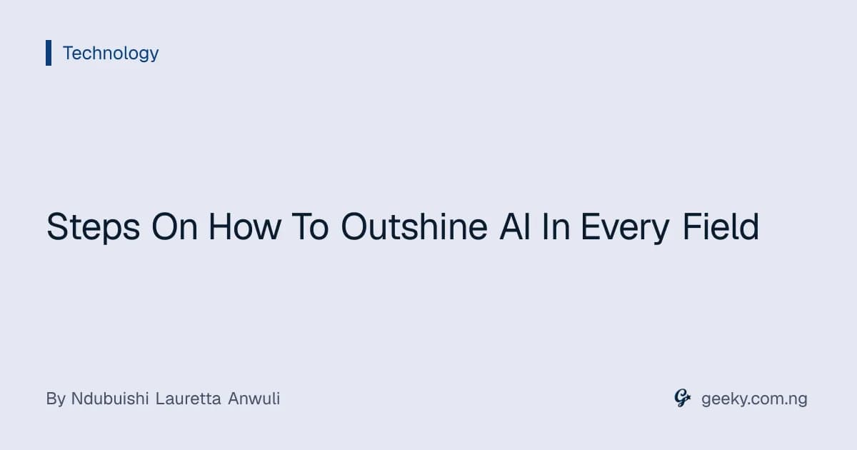 Steps On How To Outshine AI In Every Field